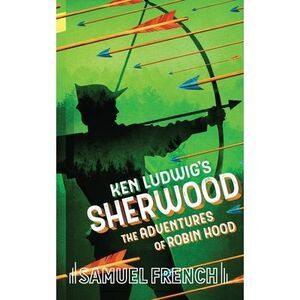 Ken Ludwig's Sherwood: The Adventures of Robin Hood -- Ludwig